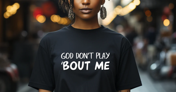 God Don't Play About Me T-Shirt