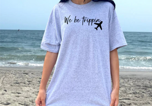 We Be Trippin T-Shirt/Sweatshirts