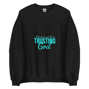 I'm Just out here Trusting God Sweatshirt