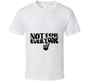 Not For Everyone T Shirt