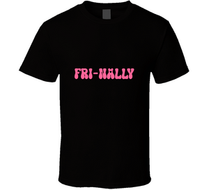 Fri-Nally T Shirt