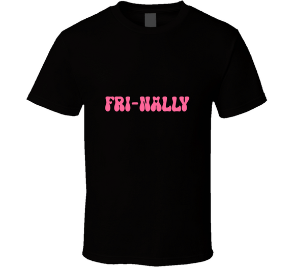Fri-Nally T Shirt