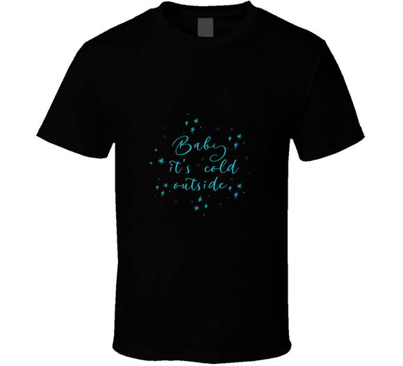 Baby It's Cold Outside T-Shirt