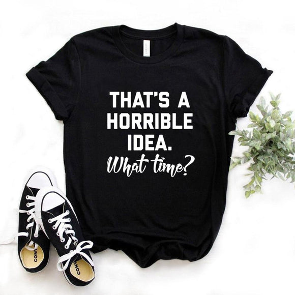 That's A Horrible Idea T Shirt Cotton