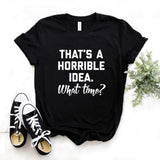 That's A Horrible Idea T Shirt Cotton
