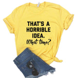 That's A Horrible Idea T Shirt Cotton
