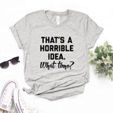 That's A Horrible Idea T Shirt Cotton