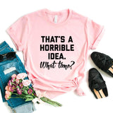 That's A Horrible Idea T Shirt Cotton