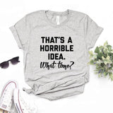That's A Horrible Idea T Shirt Cotton