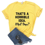 That's A Horrible Idea T Shirt Cotton